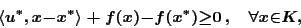 \begin{displaymath}
\langle u^{\ast }, x {-} x^{\ast } \rangle + f(x) {-}
f(x^{\ast }) { \ge } 0\,,\quad {\forall } x { \in }K,
\end{displaymath}