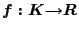 $f: K{ \to } R$