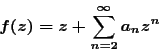 \begin{displaymath}f(z)=z+\displaystyle\sum_{n=2}^{\infty}a_{n}z^{n}\end{displaymath}