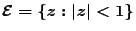 $\mathcal{E}=\{z: \vert z\vert < 1\}$